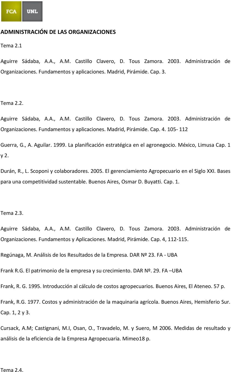 Bases para una competitividad sustentable. Buenos Aires, Osmar D. Buyatti. Cap. 1. Tema 2.3. Organizaciones. Fundamentos y Aplicaciones. Madrid, Pirámide. Cap. 4, 112-115. Regúnaga, M.