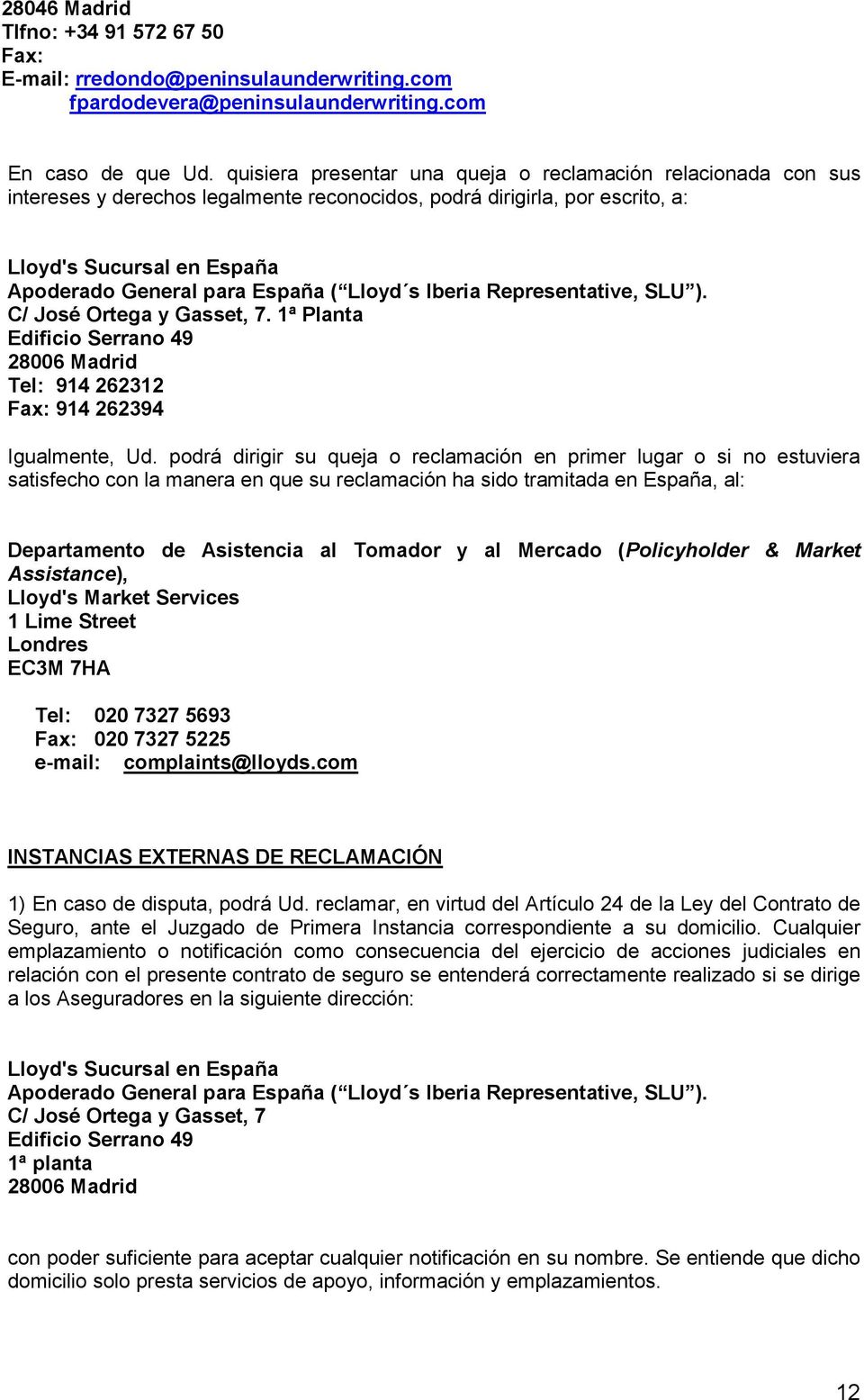 Lloyd s Iberia Representative, SLU ). C/ José Ortega y Gasset, 7. 1ª Planta Edificio Serrano 49 28006 Madrid Tel: 914 262312 Fax: 914 262394 Igualmente, Ud.