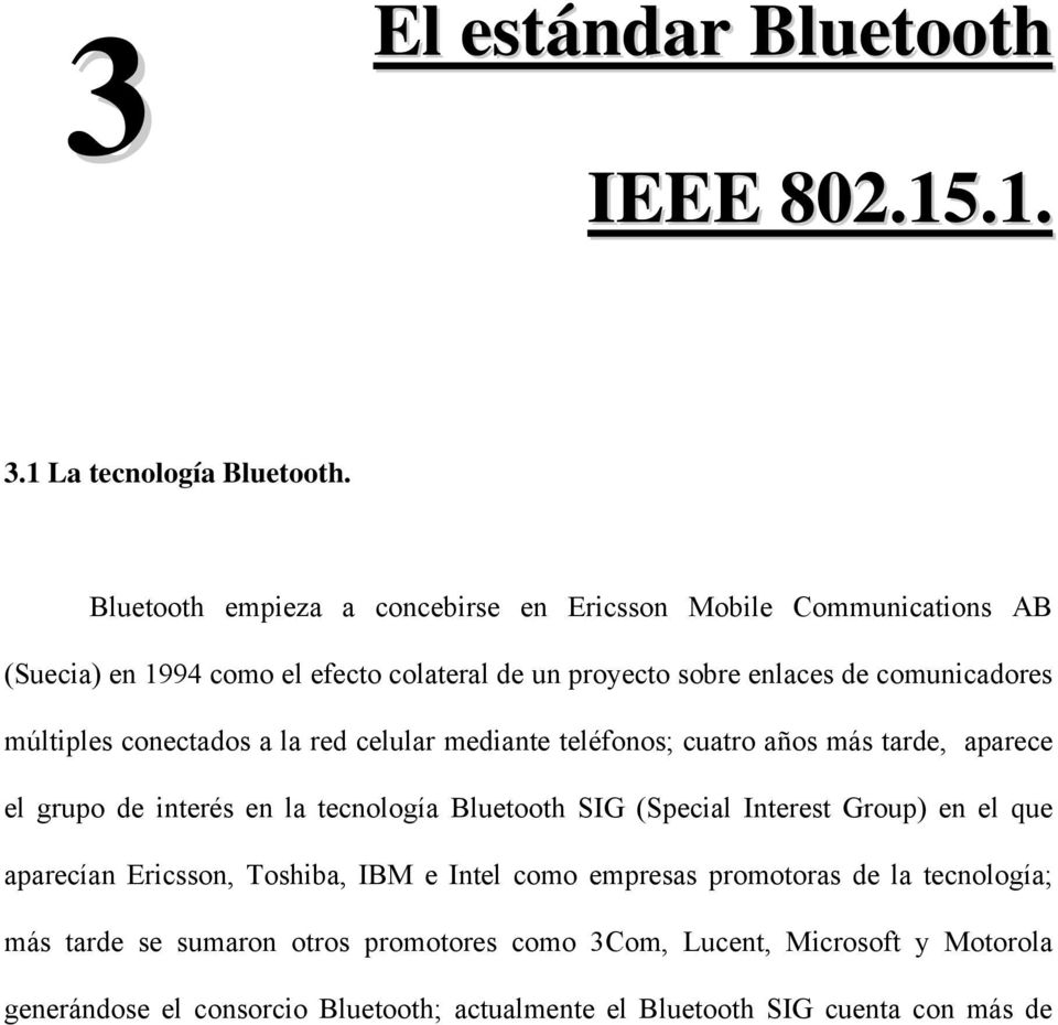 múltiples conectados a la red celular mediante teléfonos; cuatro años más tarde, aparece el grupo de interés en la tecnología Bluetooth SIG (Special Interest