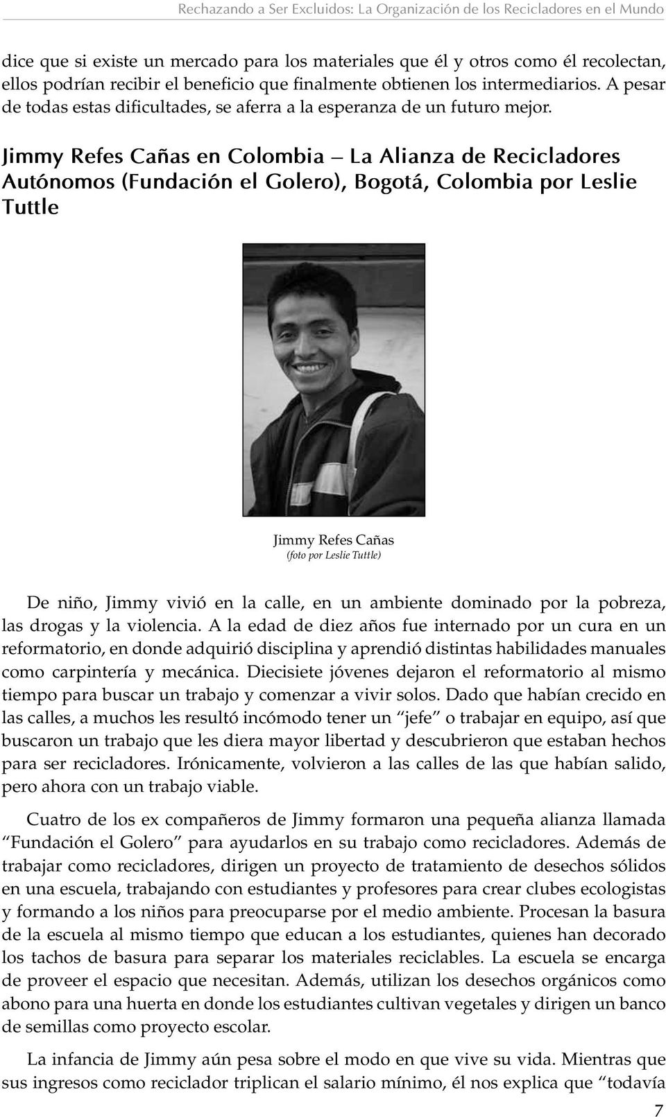Jimmy Refes Cañas en Colombia La Alianza de Recicladores Autónomos (Fundación el Golero), Bogotá, Colombia por Leslie Tuttle Jimmy Refes Cañas (foto por Leslie Tuttle) De niño, Jimmy vivió en la