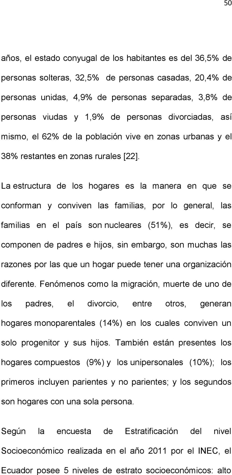 La estructura de los hogares es la manera en que se conforman y conviven las familias, por lo general, las familias en el país son nucleares (51%), es decir, se componen de padres e hijos, sin