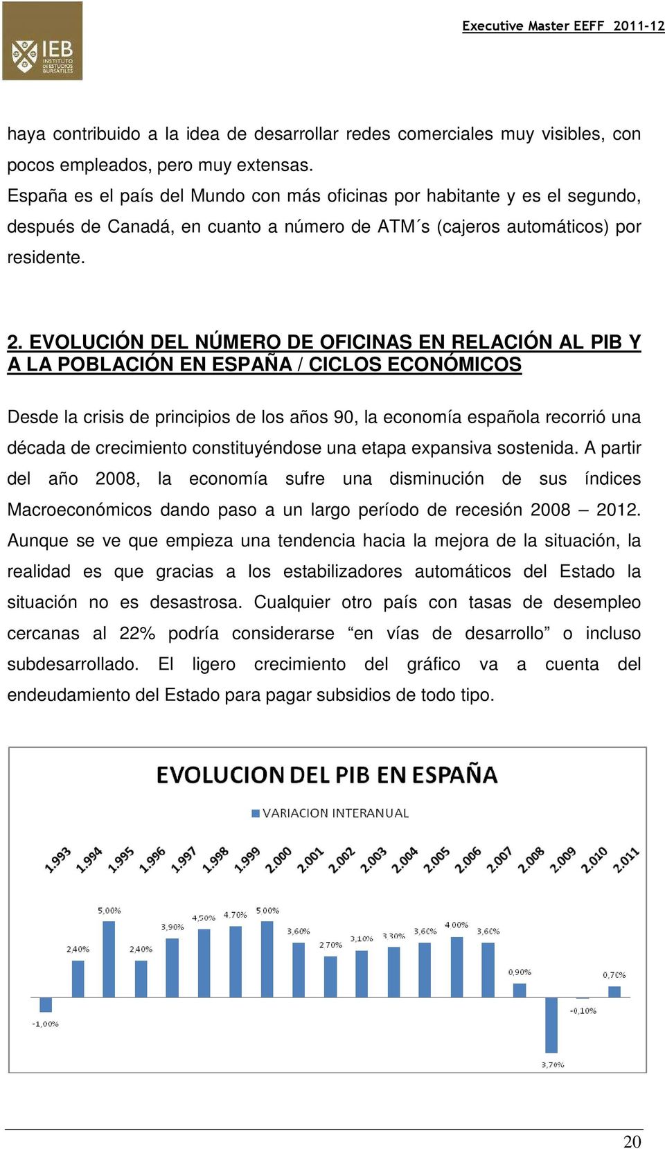 EVOLUCIÓN DEL NÚMERO DE OFICINAS EN RELACIÓN AL PIB Y A LA POBLACIÓN EN ESPAÑA / CICLOS ECONÓMICOS Desde la crisis de principios de los años 90, la economía española recorrió una década de