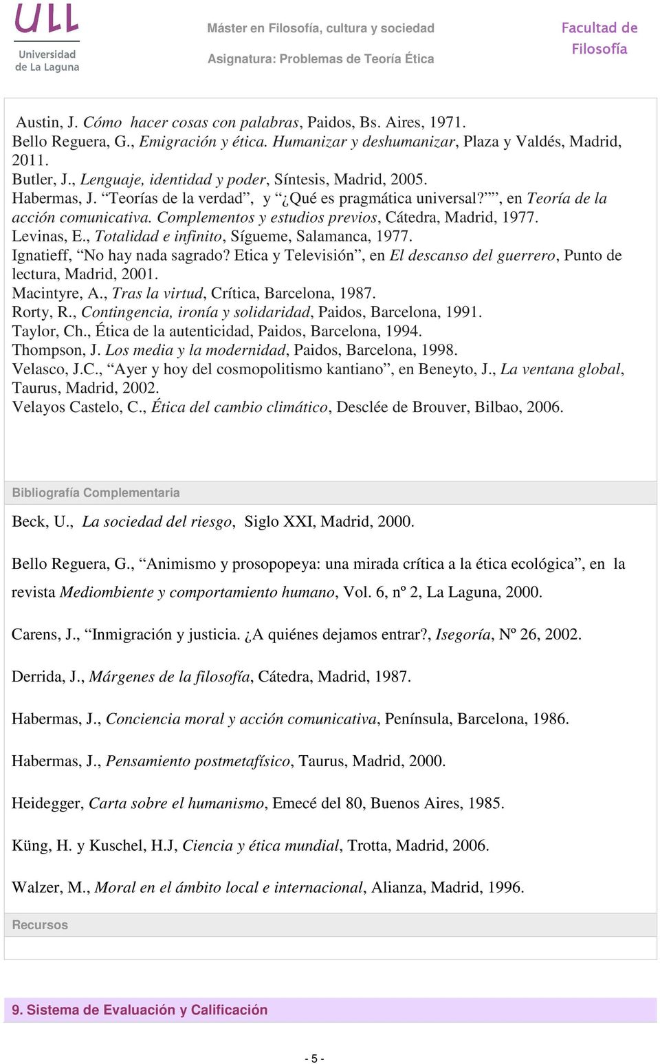 Complementos y estudios previos, Cátedra, Madrid, 1977. Levinas, E., Totalidad e infinito, Sígueme, Salamanca, 1977. Ignatieff, No hay nada sagrado?