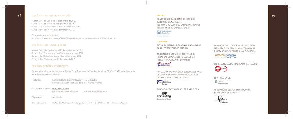 (IELAT), UNIVERSIDAD DE ALCALÁ Curso III: Del 1 de marzo al 20 de marzo de 2013. Formulario de preinscripción: https://portal.uah.es/portal/page/portal/posgrado/posgrados_propios/documentos/doc_0_pfc.
