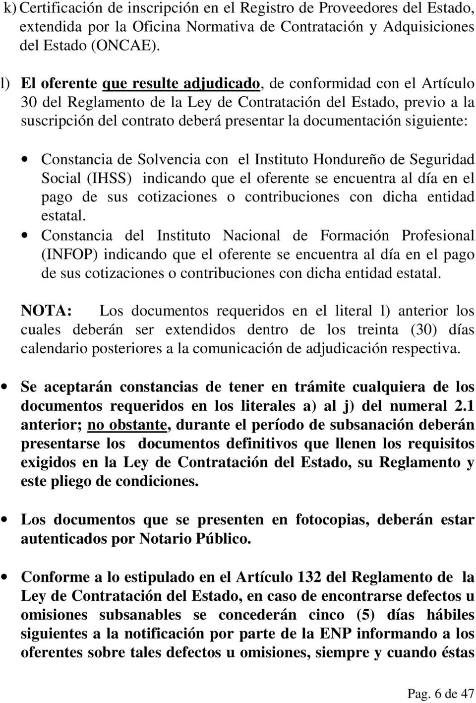 siguiente: Constancia de Solvencia con el Instituto Hondureño de Seguridad Social (IHSS) indicando que el oferente se encuentra al día en el pago de sus cotizaciones o contribuciones con dicha