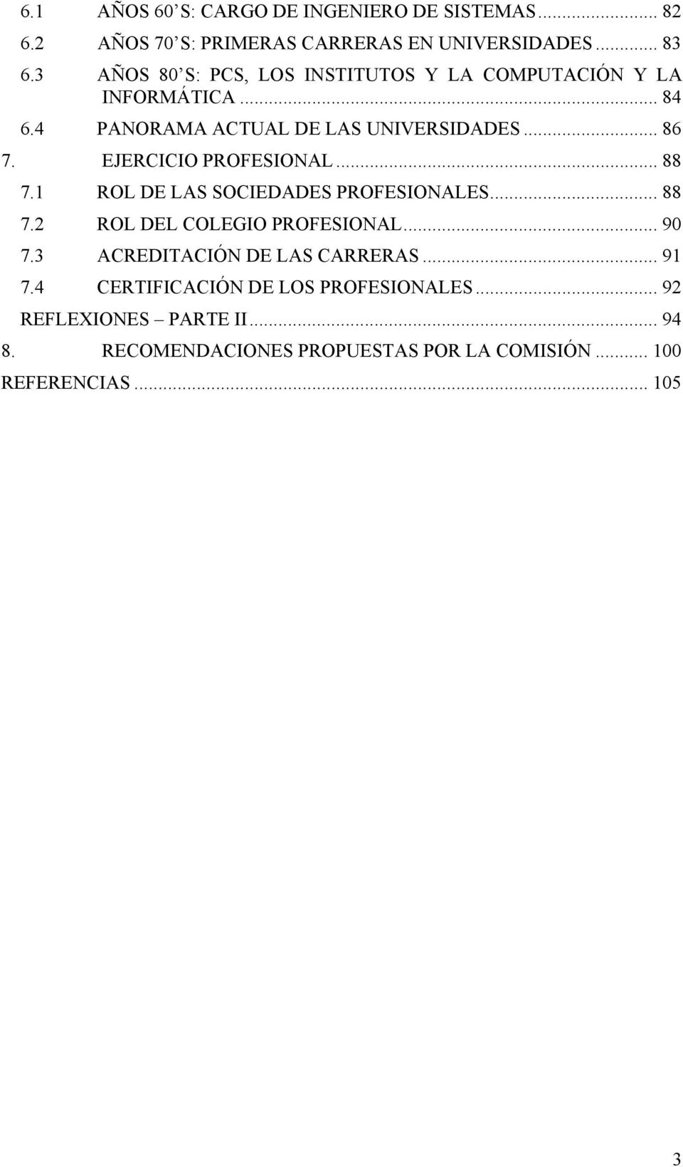 EJERCICIO PROFESIONAL... 88 7.1 ROL DE LAS SOCIEDADES PROFESIONALES... 88 7.2 ROL DEL COLEGIO PROFESIONAL... 90 7.