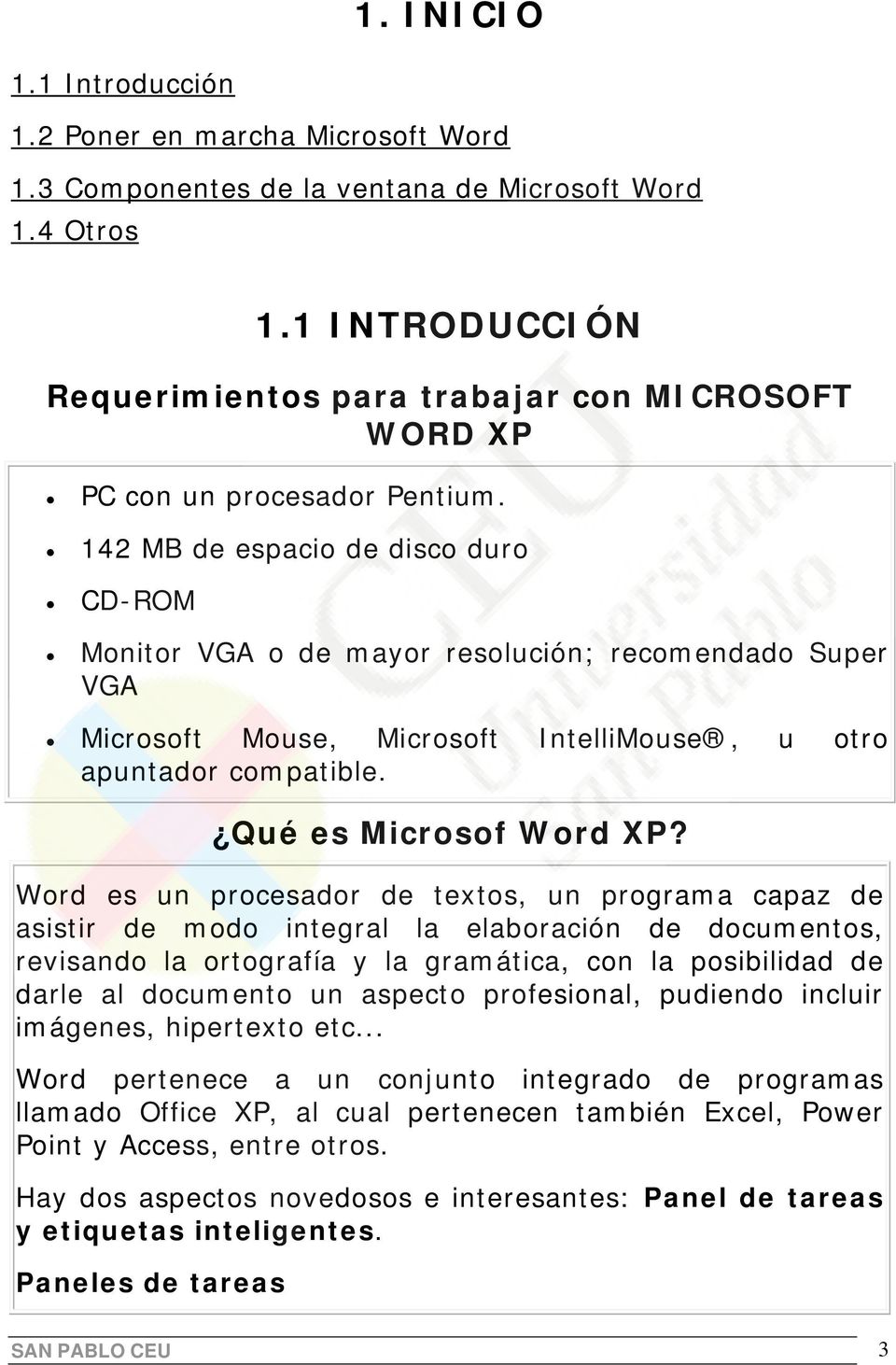 142 MB de espacio de disco duro CD-ROM Monitor VGA o de mayor resolución; recomendado Super VGA Microsoft Mouse, Microsoft IntelliMouse, u otro apuntador compatible. Qué es Microsof Word XP?