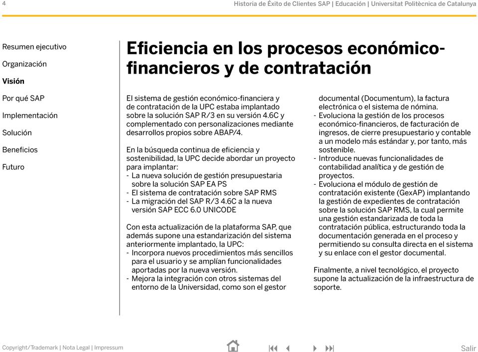 En la búsqueda continua de eficiencia y sostenibilidad, la UPC decide abordar un proyecto para implantar: - La nueva solución de gestión presupuestaria sobre la solución SAP EA PS - El sistema de
