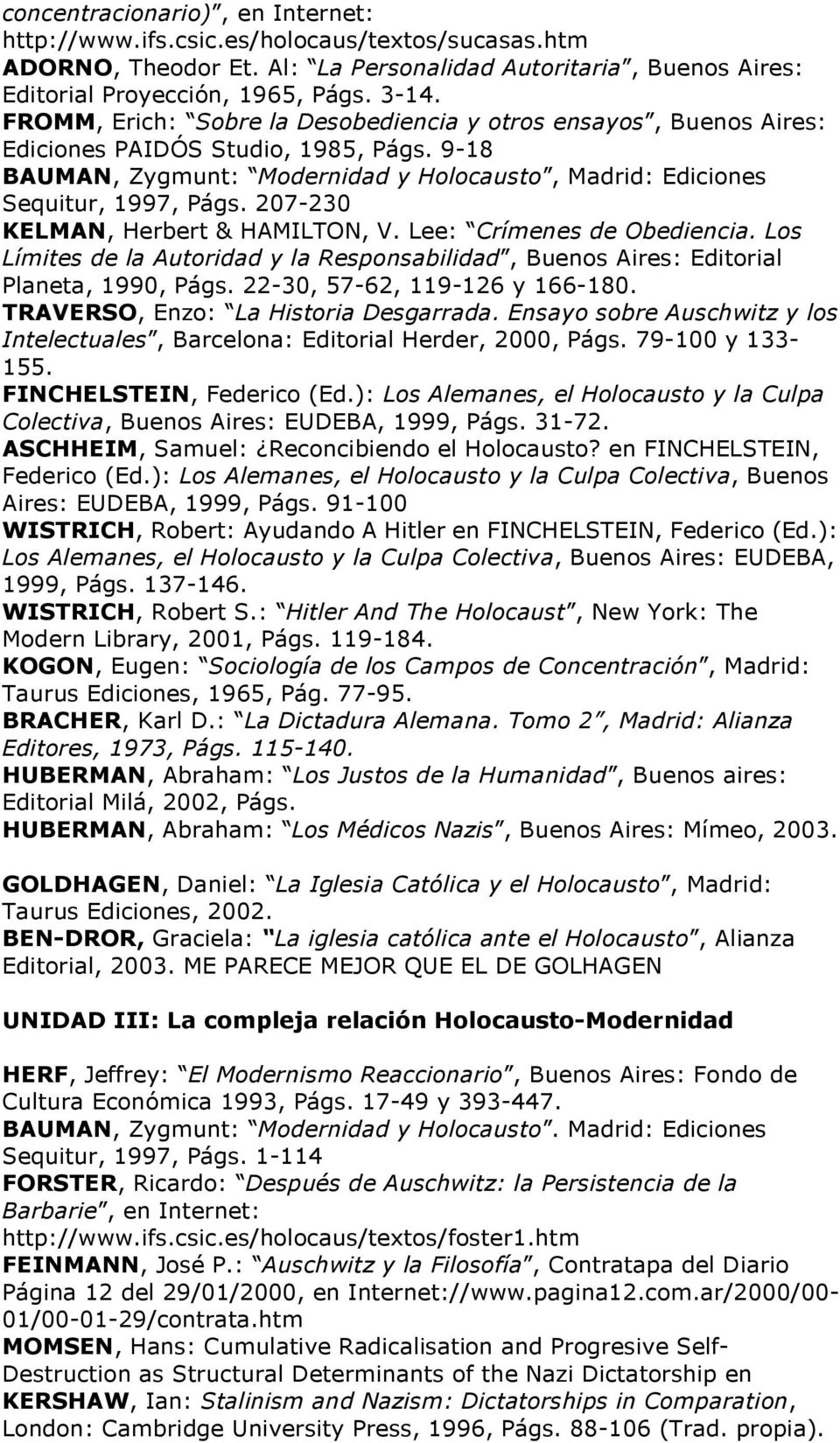 207-230 KELMAN, Herbert & HAMILTON, V. Lee: Crímenes de Obediencia. Los Límites de la Autoridad y la Responsabilidad, Buenos Aires: Editorial Planeta, 1990, Págs. 22-30, 57-62, 119-126 y 166-180.