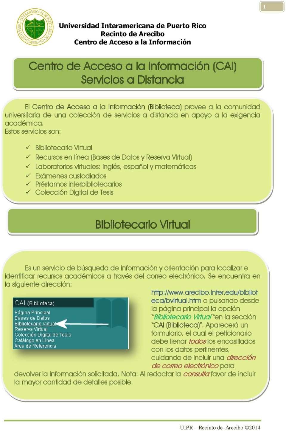 Estos servicios son: Bibliotecario Virtual Recursos en línea (Bases de Datos y Reserva Virtual) Laboratorios virtuales: inglés, español y matemáticas Exámenes custodiados Préstamos
