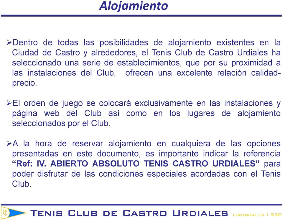 El orden de juego se colocará exclusivamente en las instalaciones y página web del Club así como en los lugares de alojamiento seleccionados por el Club.