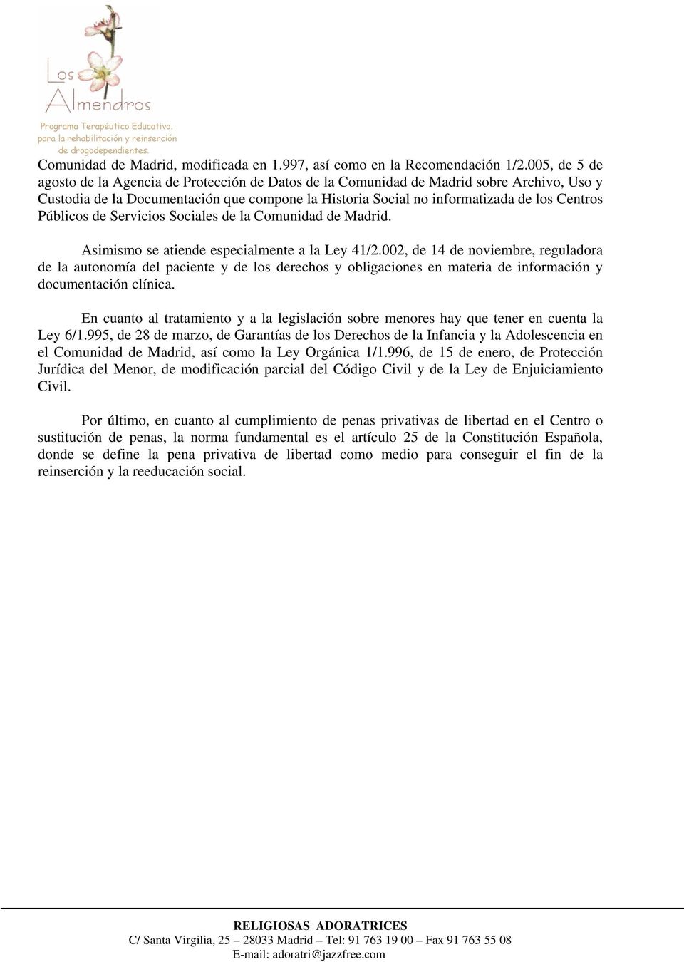 Públicos de Servicios Sociales de la Comunidad de Madrid. Asimismo se atiende especialmente a la Ley 41/2.