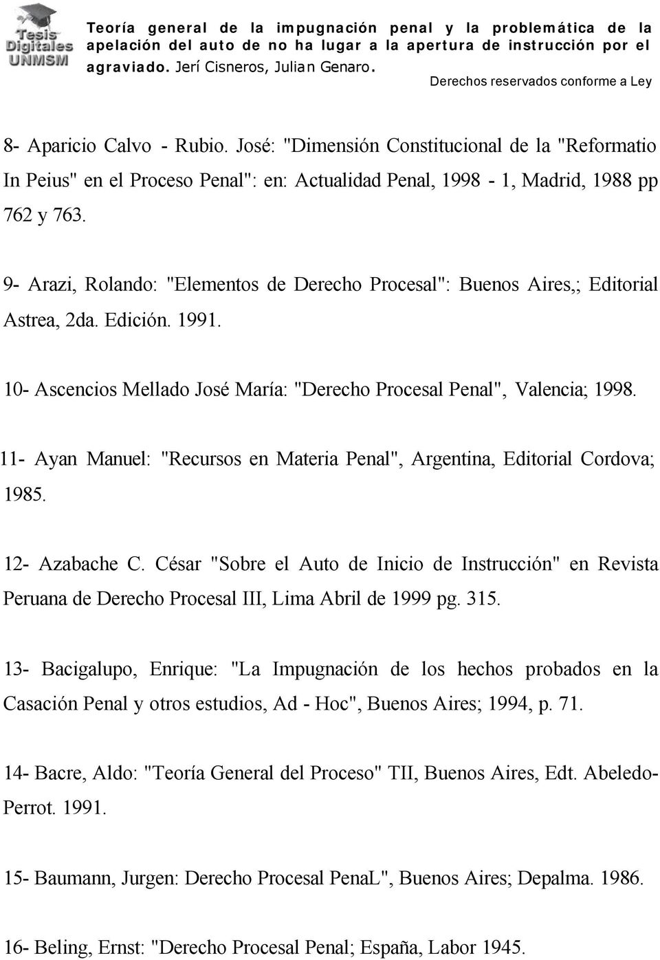 11- Ayan Manuel: "Recursos en Materia Penal", Argentina, Editorial Cordova; 1985. 12- Azabache C.