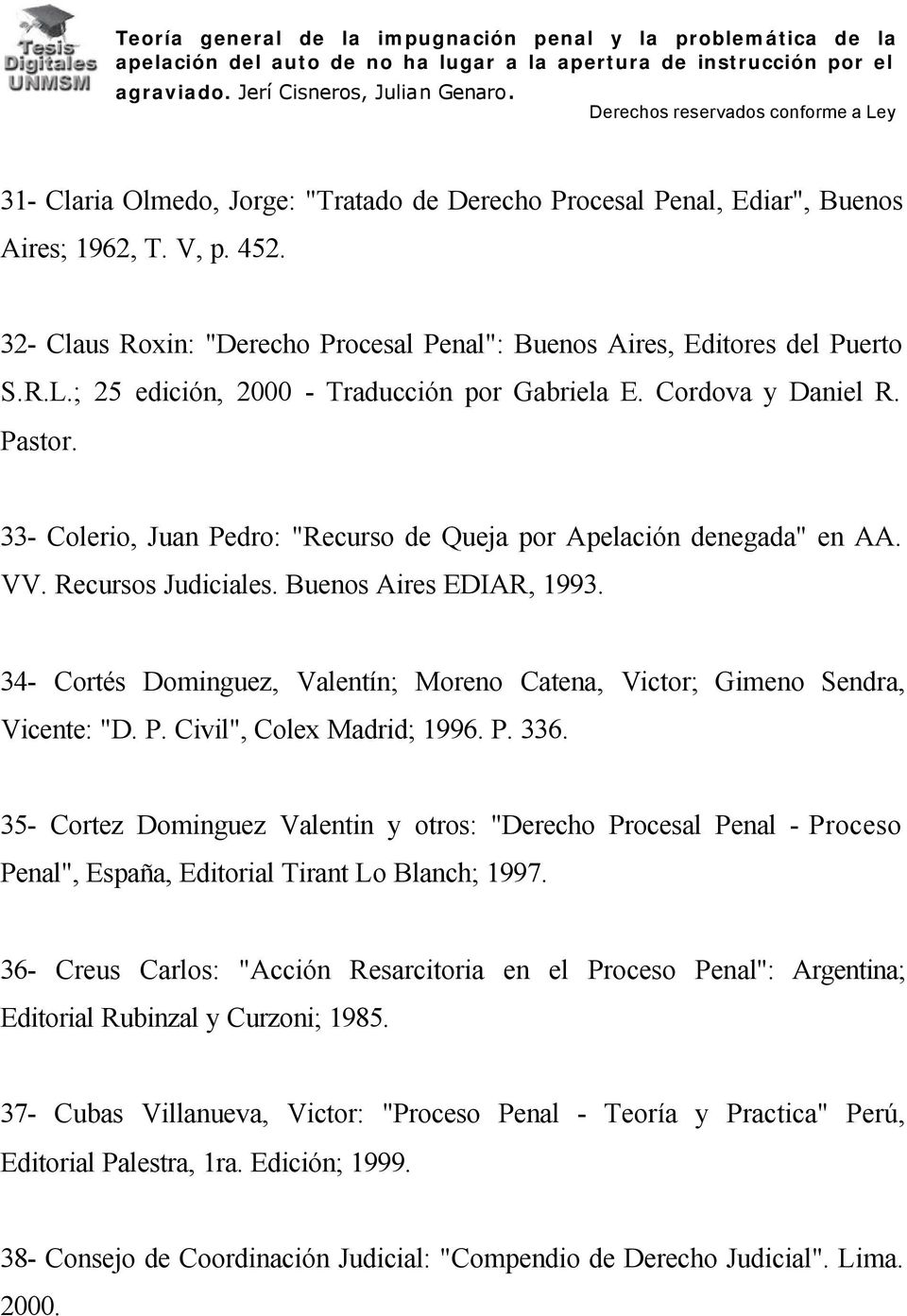 34- Cortés Dominguez, Valentín; Moreno Catena, Victor; Gimeno Sendra, Vicente: "D. P. Civil", Colex Madrid; 1996. P. 336.
