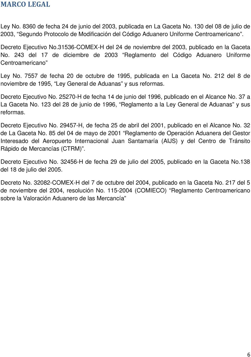 7557 de fecha 20 de octubre de 1995, publicada en La Gaceta No. 212 del 8 de noviembre de 1995, Ley General de Aduanas y sus reformas. Decreto Ejecutivo No.