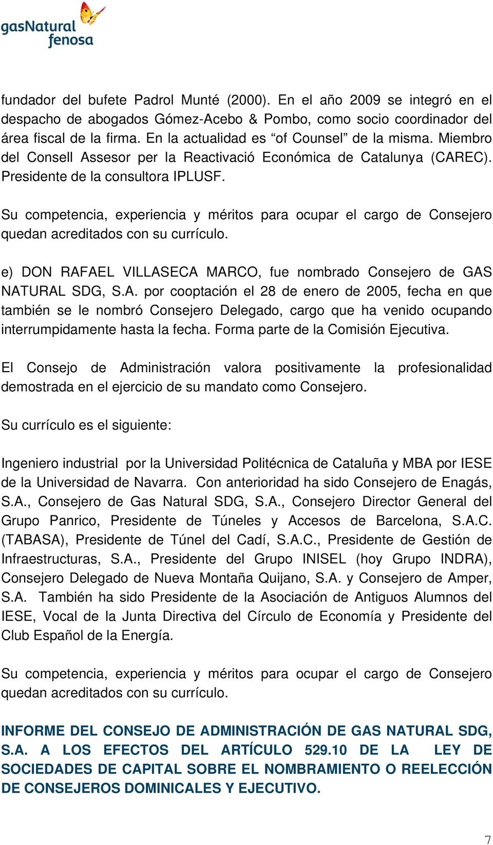 e) DON RAFAEL VILLASECA MARCO, fue nombrado Consejero de GAS NATURAL SDG, S.A. por cooptación el 28 de enero de 2005, fecha en que también se le nombró Consejero Delegado, cargo que ha venido ocupando interrumpidamente hasta la fecha.
