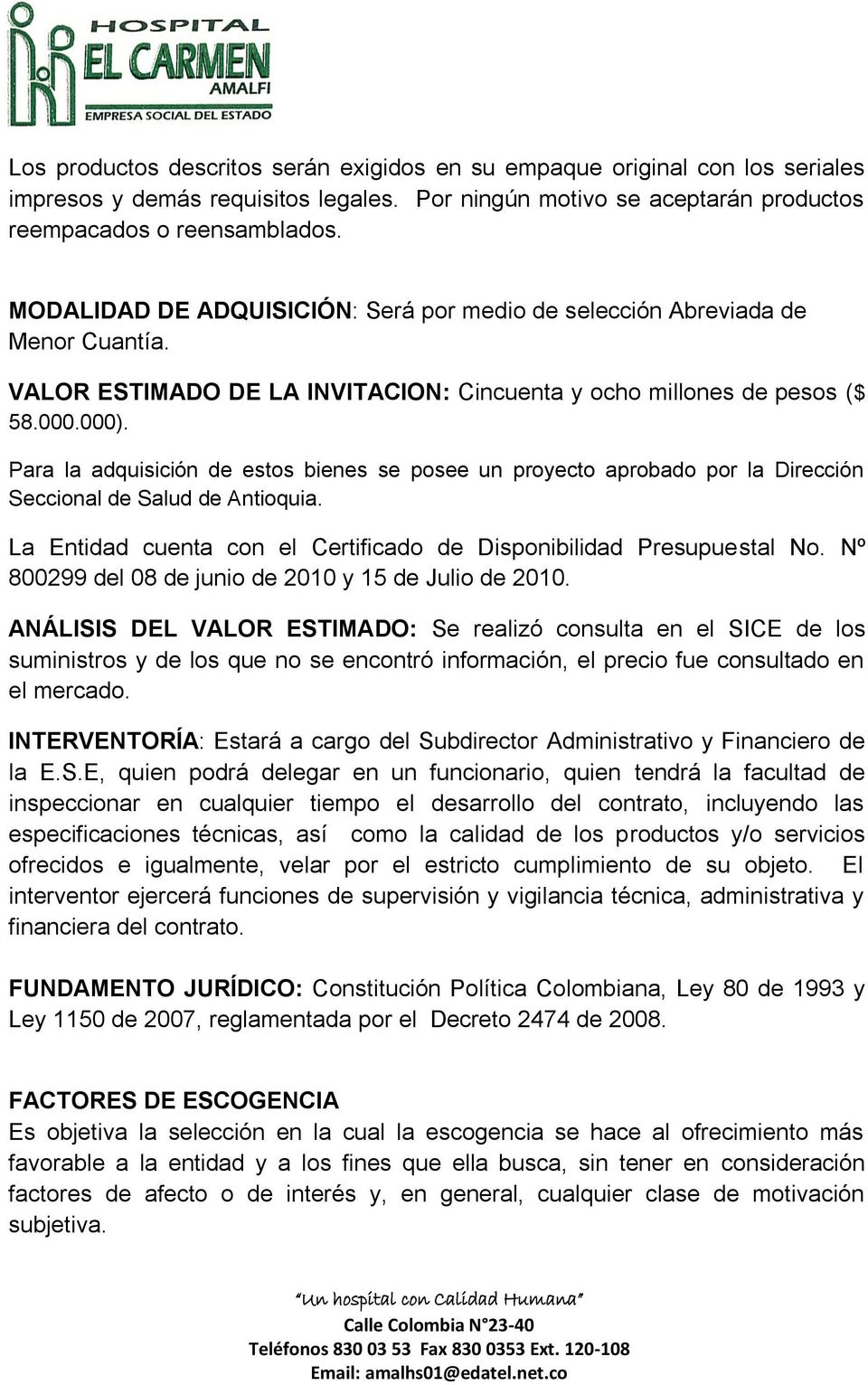 Para la adquisición de estos bienes se posee un proyecto aprobado por la Dirección Seccional de Salud de Antioquia. La Entidad cuenta con el Certificado de Disponibilidad Presupuestal No.