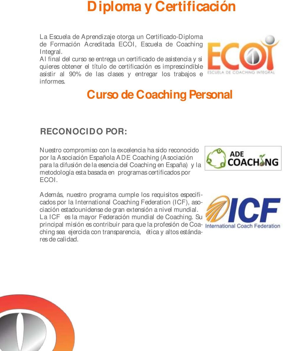 Curso de Coaching Personal RECONOCIDO POR: Nuestro compromiso con la excelencia ha sido reconocido por la Asociación Española ADE Coaching (Asociación para la difusión de la esencia del Coaching en