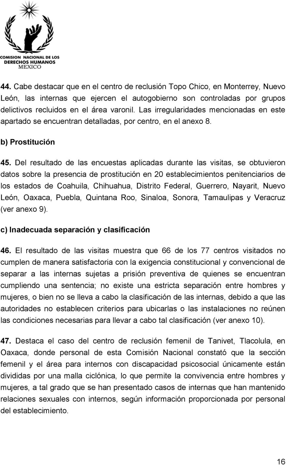 Del resultado de las encuestas aplicadas durante las visitas, se obtuvieron datos sobre la presencia de prostitución en 20 establecimientos penitenciarios de los estados de Coahuila, Chihuahua,