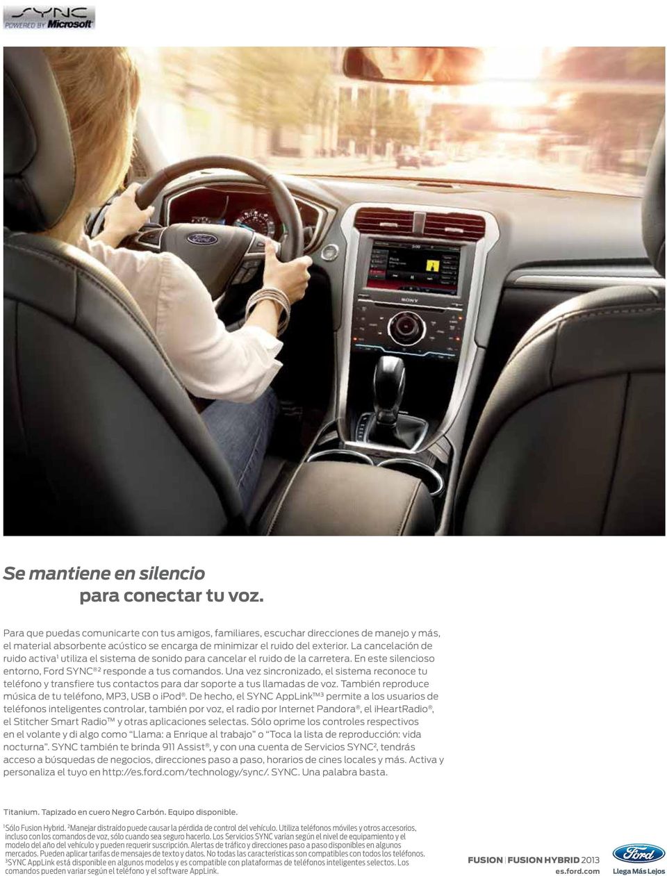La cancelación de ruido activa utiliza el sistema de sonido para cancelar el ruido de la carretera. En este silencioso entorno, Ford SYNC 2 responde a tus comandos.