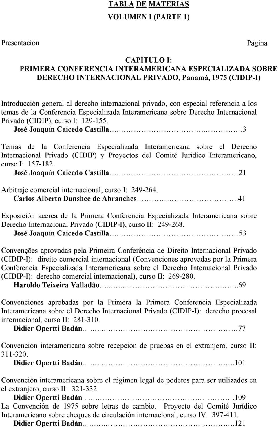 José Joaquín Caicedo Castilla...3 Temas de la Conferencia Especializada Interamericana sobre el Derecho Internacional Privado (CIDIP) y Proyectos del Comité Jurídico Interamericano, curso I: 157-182.
