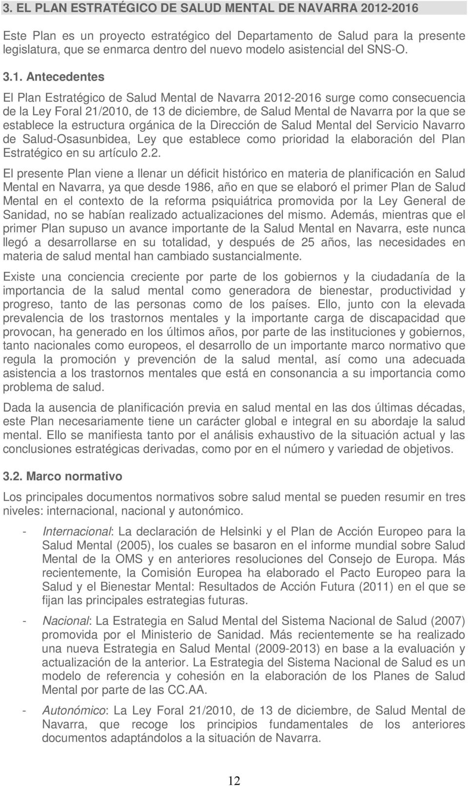 . Antecedentes El Plan Estratégico de Salud Mental de Navarra 202-206 surge como consecuencia de la Ley Foral 2/200, de 3 de diciembre, de Salud Mental de Navarra por la que se establece la