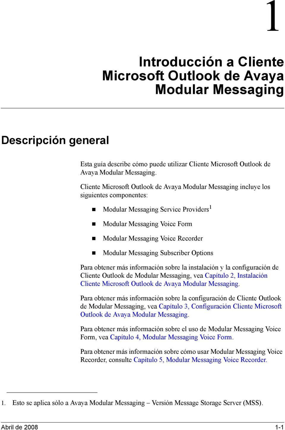 Modular Messaging Subscriber Options Para obtener más información sobre la instalación y la configuración de Cliente Outlook de Modular Messaging, vea Capítulo 2, Instalación Cliente Microsoft