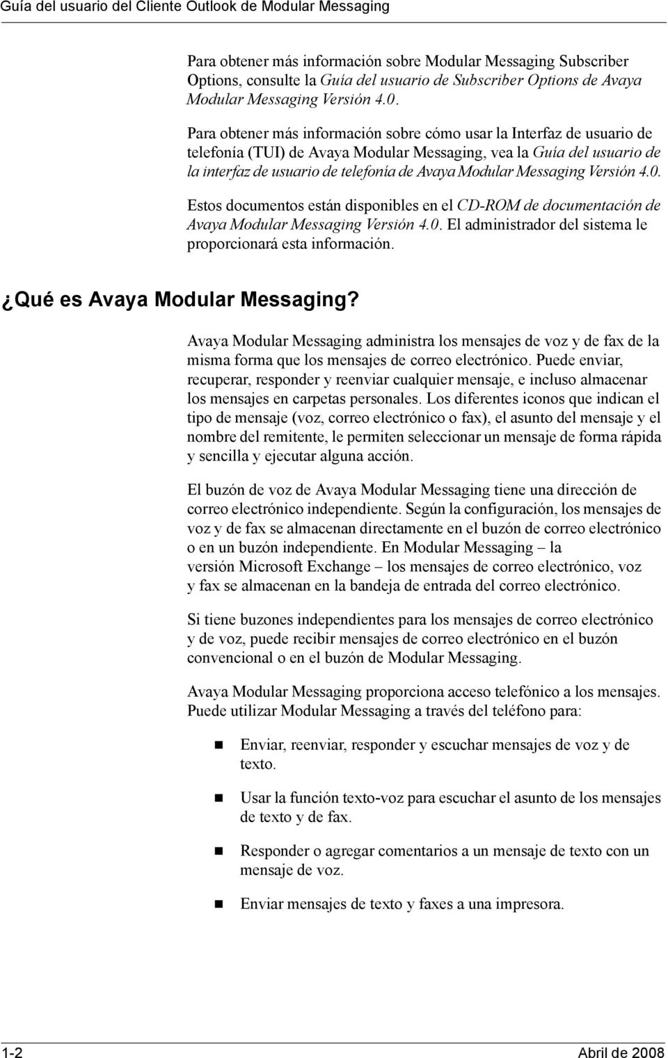 Para obtener más información sobre cómo usar la Interfaz de usuario de telefonía (TUI) de Avaya Modular Messaging, vea la Guía del usuario de la interfaz de usuario de telefonía de Avaya Modular 