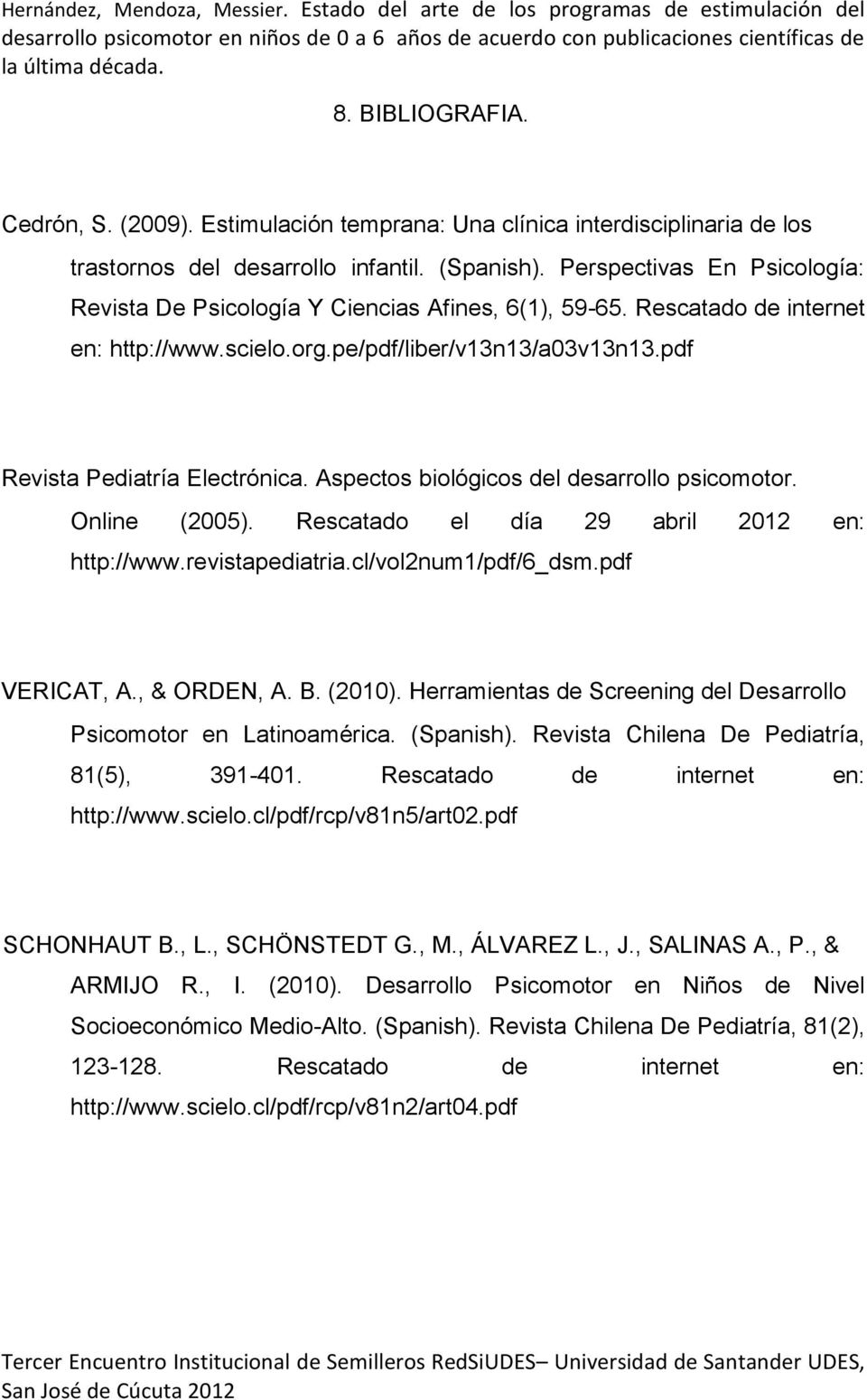 Aspectos biológicos del desarrollo psicomotor. Online (2005). Rescatado el día 29 abril 2012 en: http://www.revistapediatria.cl/vol2num1/pdf/6_dsm.pdf VERICAT, A., & ORDEN, A. B. (2010).