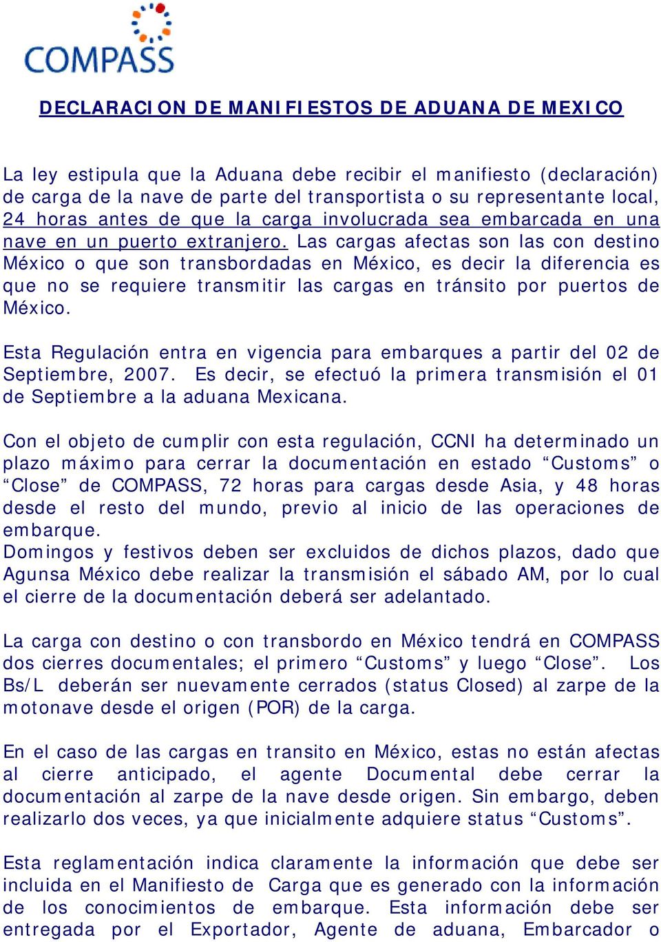 Las cargas afectas son las con destino México o que son transbordadas en México, es decir la diferencia es que no se requiere transmitir las cargas en tránsito por puertos de México.