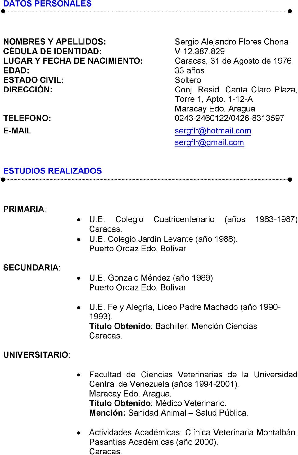 Aragua TELEFONO: 0243-2460122/0426-8313597 E-MAIL sergflr@hotmail.com sergflr@gmail.com ESTUDIOS REALIZADOS PRIMARIA: SECUNDARIA: U.E. Colegio Cuatricentenario (años 1983-1987) U.E. Colegio Jardín Levante (año 1988).
