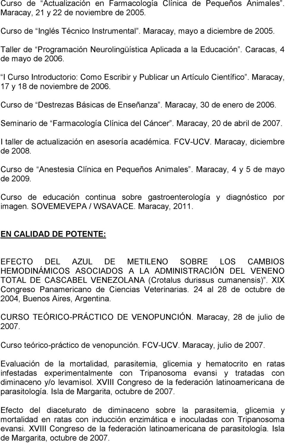 Maracay, 17 y 18 de noviembre de 2006. Curso de Destrezas Básicas de Enseñanza. Maracay, 30 de enero de 2006. Seminario de Farmacología Clínica del Cáncer. Maracay, 20 de abril de 2007.