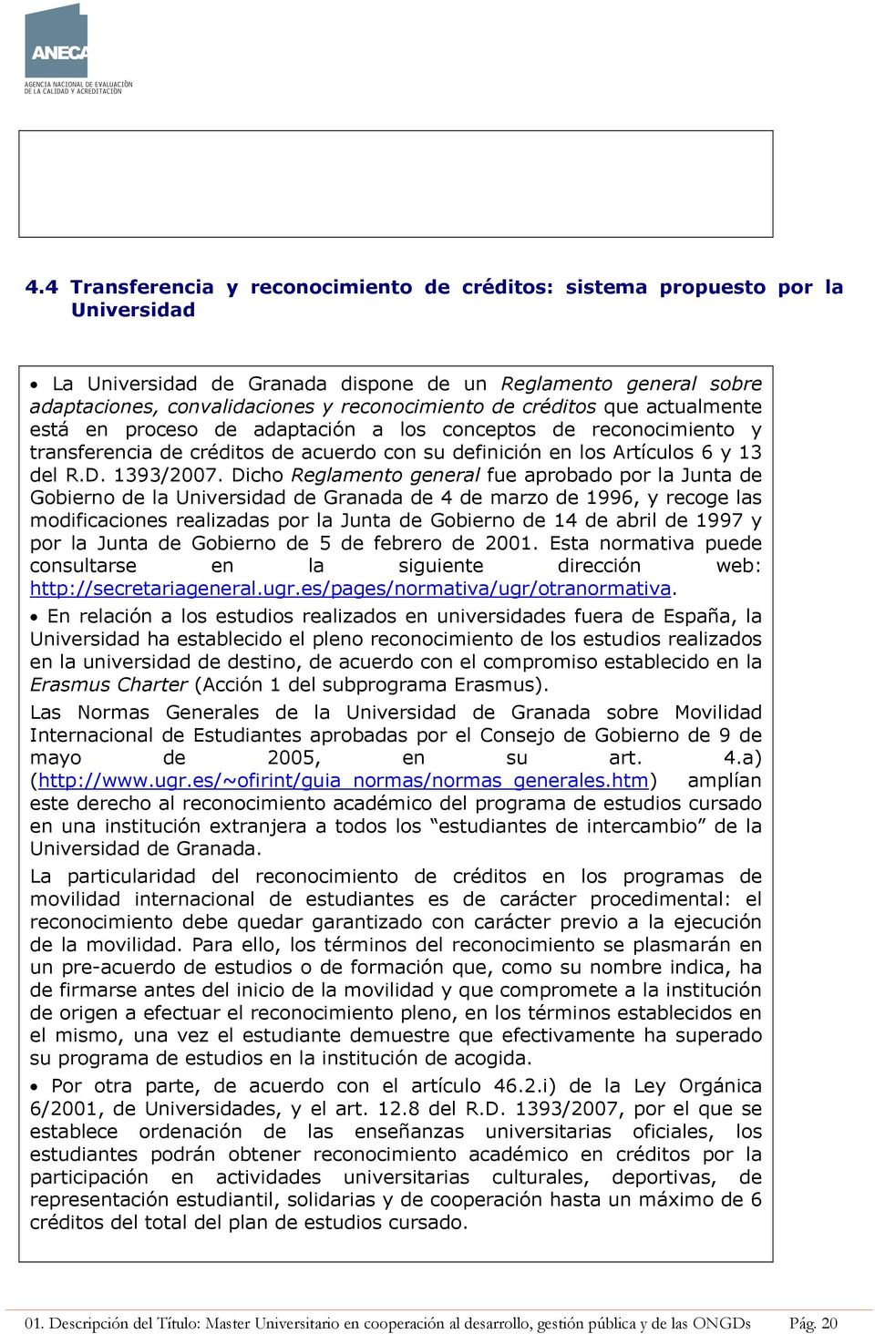 Dicho Reglamento general fue aprobado por la Junta de Gobierno de la Universidad de Granada de 4 de marzo de 1996, y recoge las modificaciones realizadas por la Junta de Gobierno de 14 de abril de