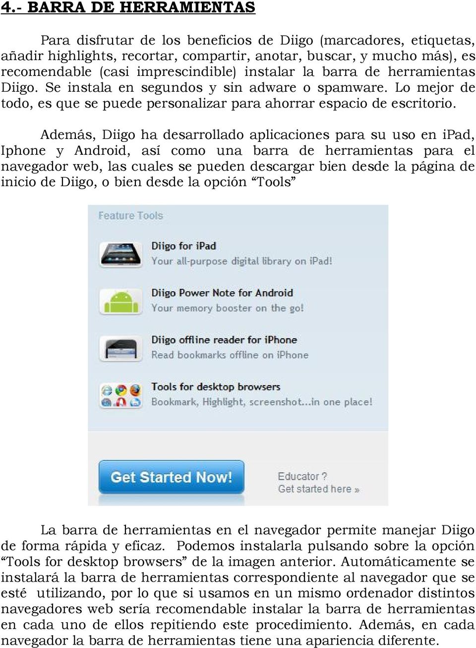 Además, Diigo ha desarrollado aplicaciones para su uso en ipad, Iphone y Android, así como una barra de herramientas para el navegador web, las cuales se pueden descargar bien desde la página de
