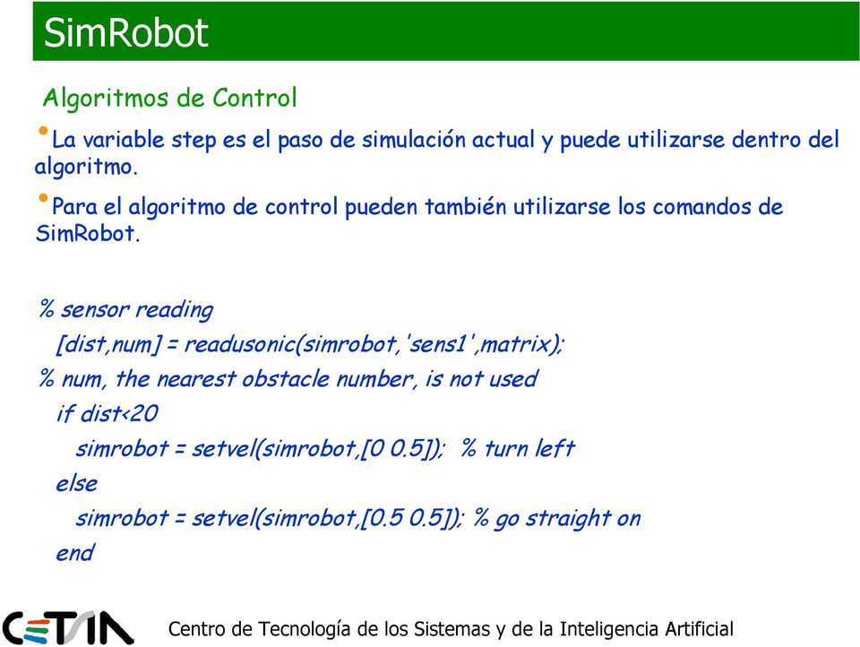 % sensor reading [dist,num] = readusonic(simrobot,'sens1',matrix); % num, the nearest obstacle number, is not