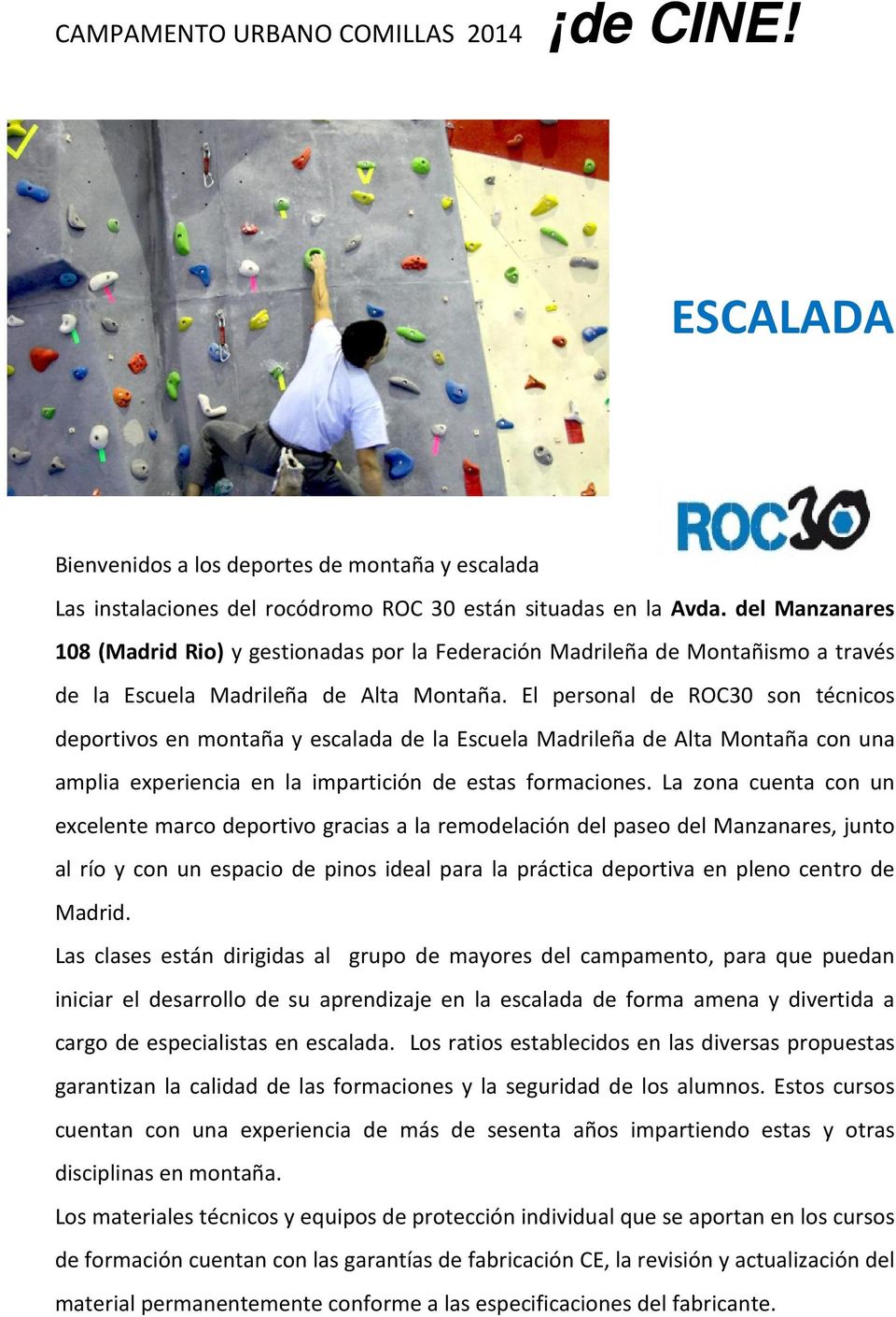 El personal de ROC30 son técnicos deportivos en montaña y escalada de la Escuela Madrileña de Alta Montaña con una amplia experiencia en la impartición de estas formaciones.