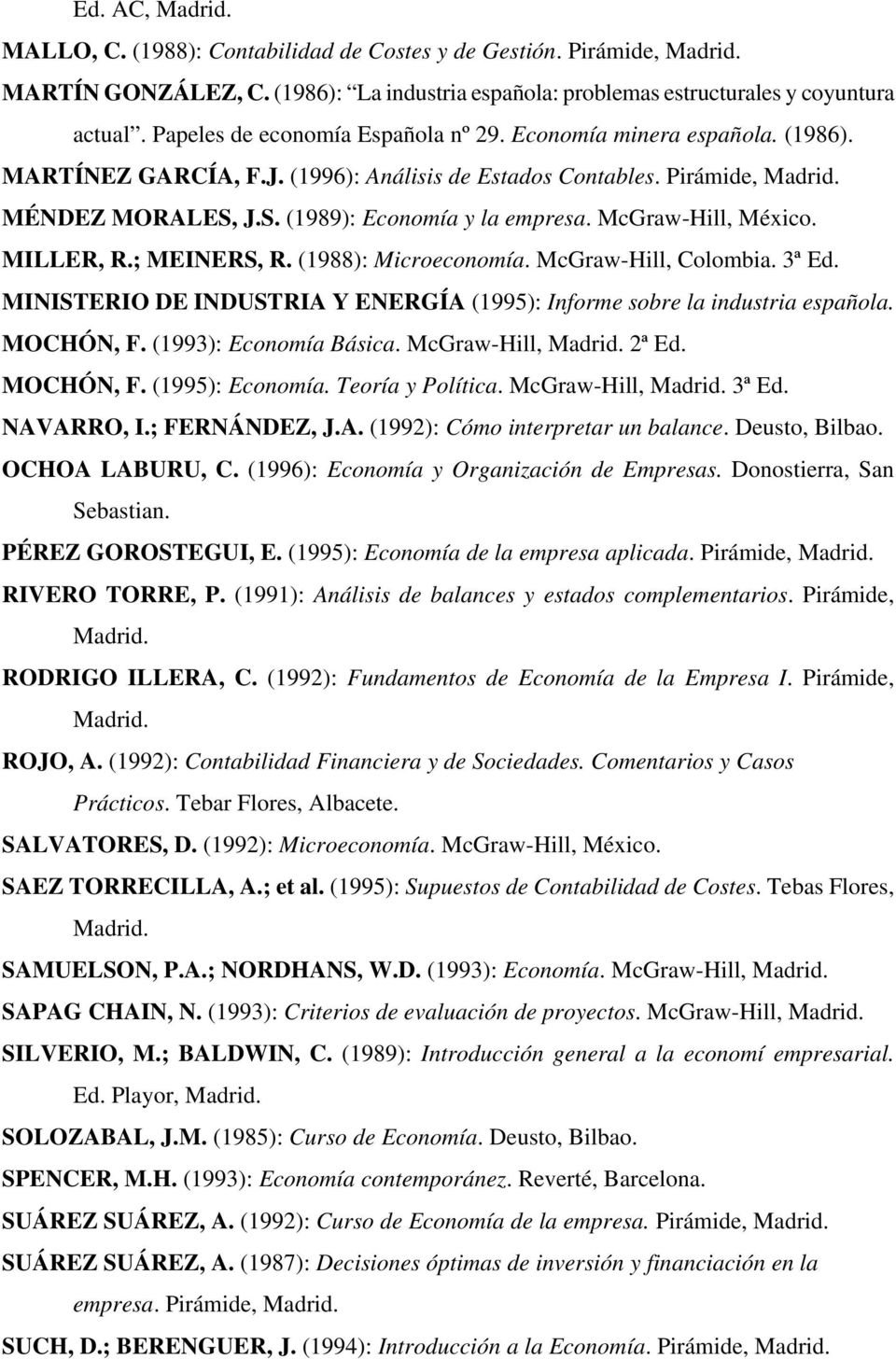 McGraw-Hill, México. MILLER, R.; MEINERS, R. (1988): Microeconomía. McGraw-Hill, Colombia. 3ª Ed. MINISTERIO DE INDUSTRIA Y ENERGÍA (1995): Informe sobre la industria española. MOCHÓN, F.