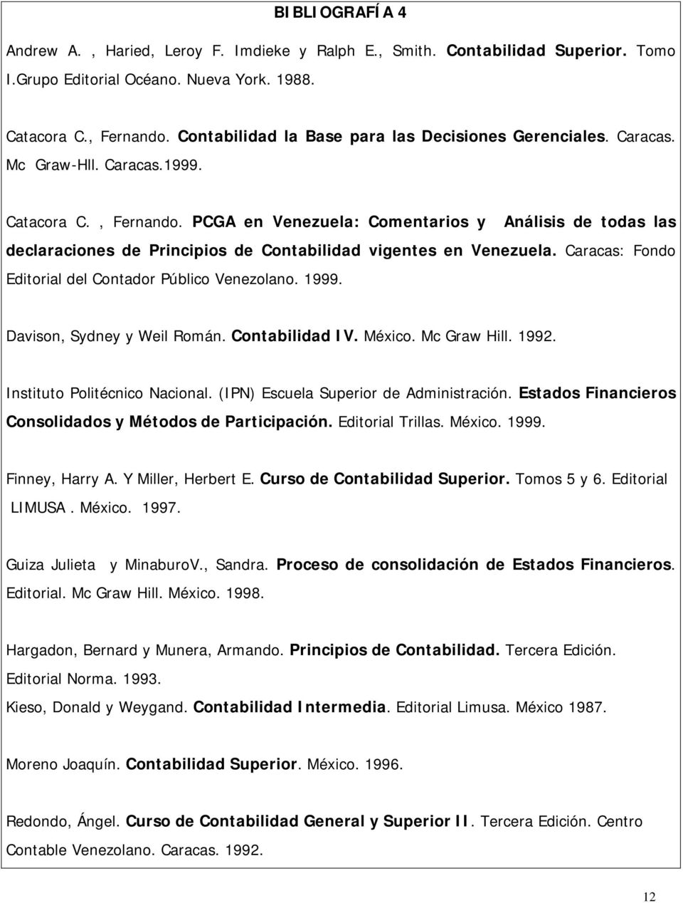 PCGA en Venezuela: Comentarios y Análisis de todas las declaraciones de Principios de Contabilidad vigentes en Venezuela. Caracas: Fondo Editorial del Contador Público Venezolano. 1999.