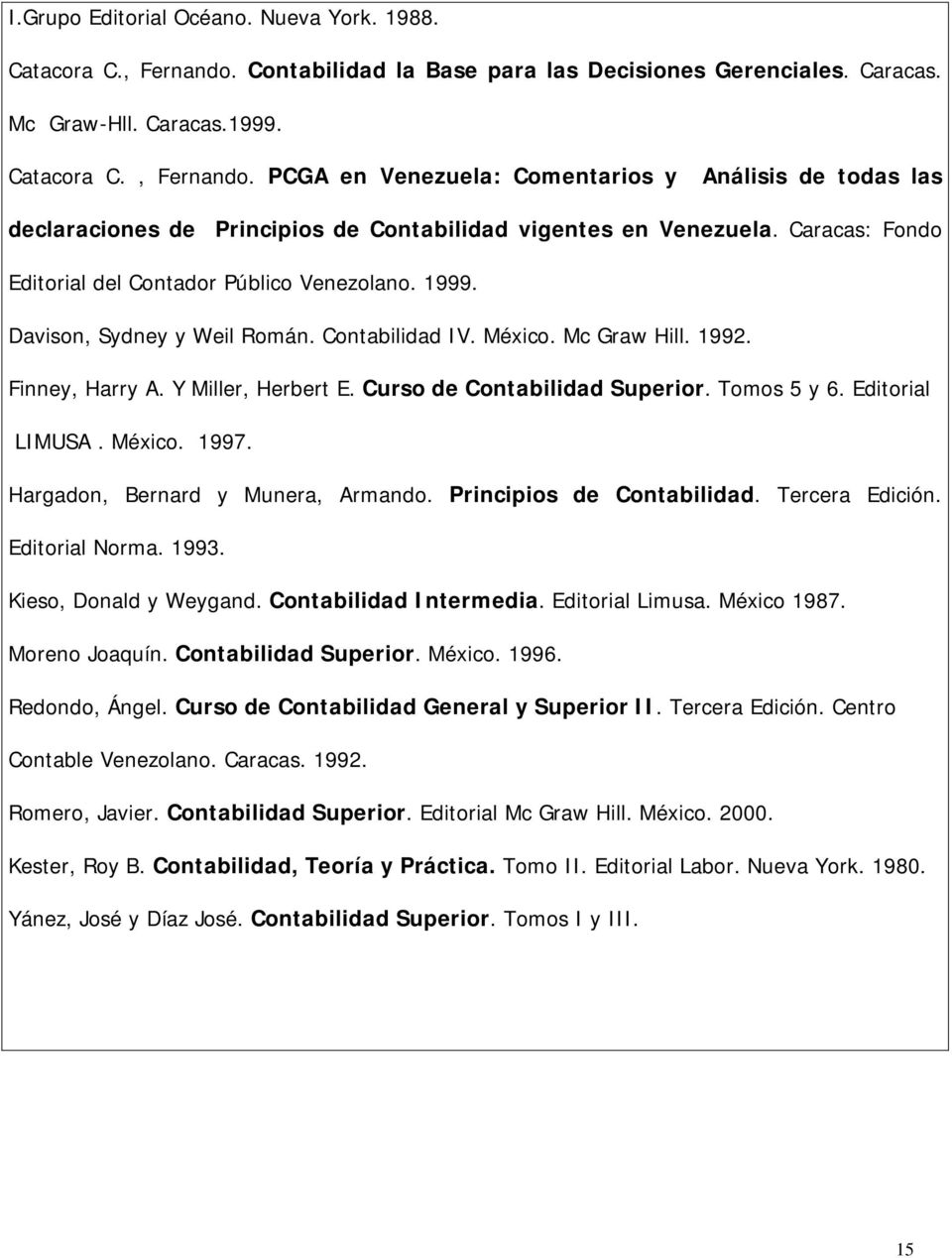 Curso de Contabilidad Superior. Tomos 5 y 6. Editorial LIMUSA. México. 1997. Hargadon, Bernard y Munera, Armando. Principios de Contabilidad. Tercera Edición. Editorial Norma. 1993.
