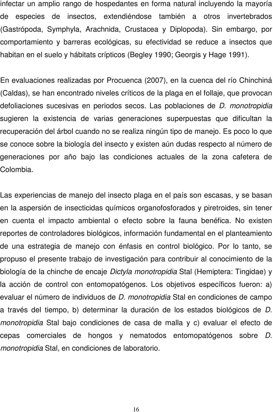En evaluaciones realizadas por Procuenca (2007), en la cuenca del río Chinchiná (Caldas), se han encontrado niveles críticos de la plaga en el follaje, que provocan defoliaciones sucesivas en