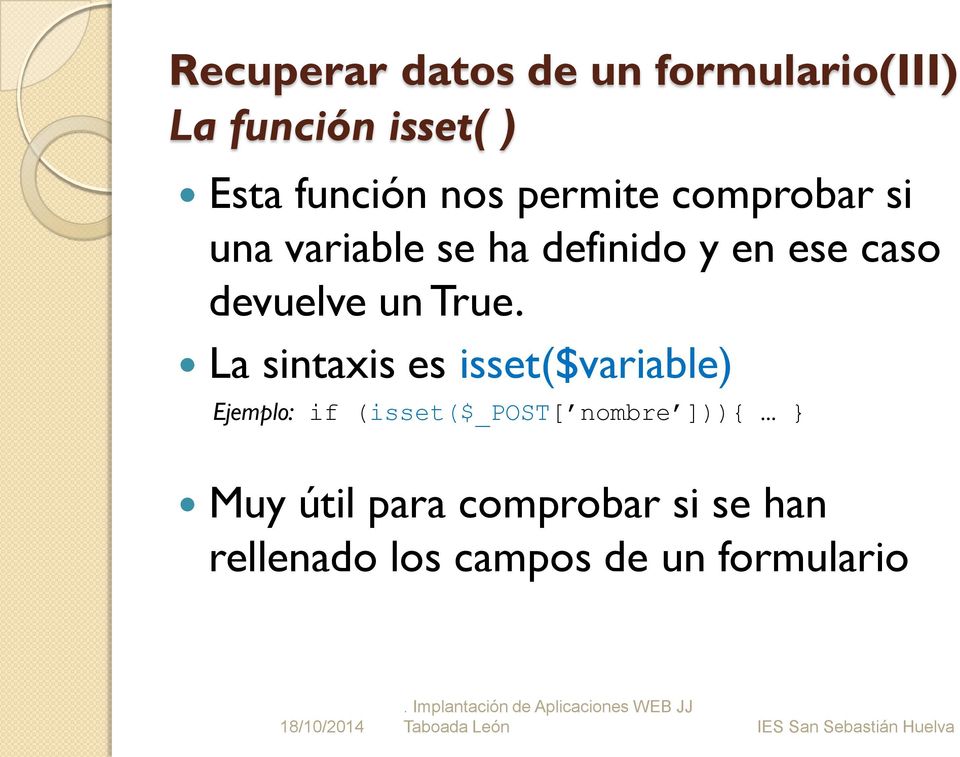 La sintaxis es isset($variable) Ejemplo: if (isset($_post[ nombre ])){ } Muy útil