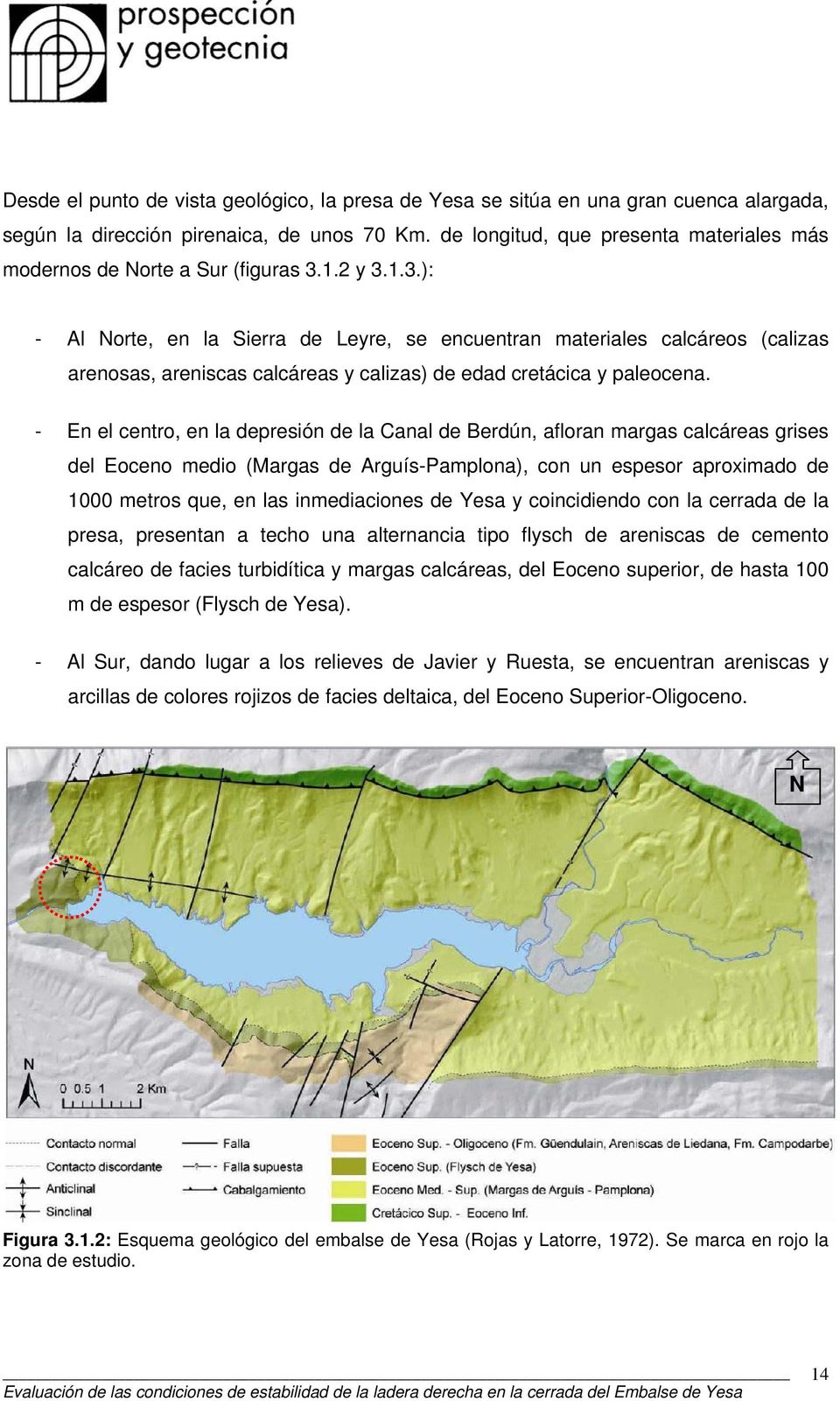 1.2 y 3.1.3.): - Al Norte, en la Sierra de Leyre, se encuentran materiales calcáreos (calizas arenosas, areniscas calcáreas y calizas) de edad cretácica y paleocena.