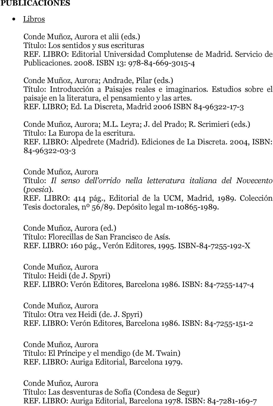 La Discreta, Madrid 2006 ISBN 84-96322-17-3 ; M.L. Leyra; J. del Prado; R. Scrimieri (eds.) Título: La Europa de la escritura. REF. LIBRO: Alpedrete (Madrid). Ediciones de La Discreta.