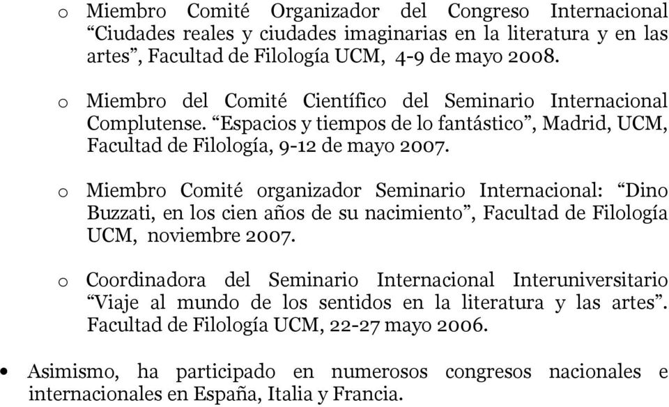 o Miembro Comité organizador Seminario Internacional: Dino Buzzati, en los cien años de su nacimiento, Facultad de Filología UCM, noviembre 2007.