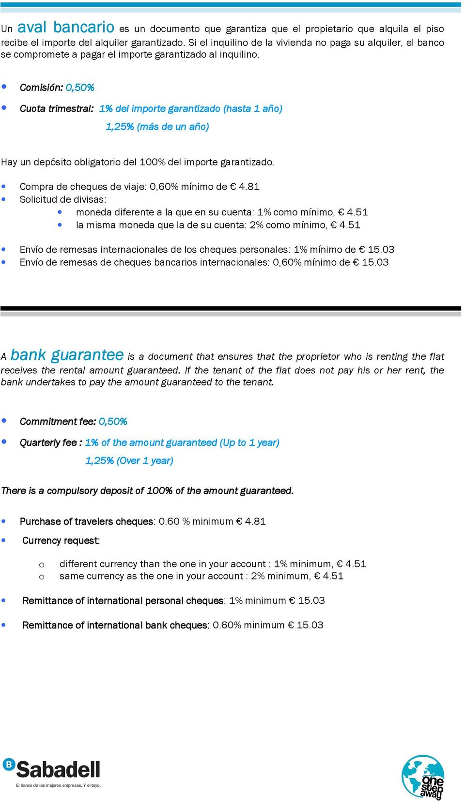 Comisión: 0,50% Cuota trimestral: 1% del importe garantizado (hasta 1 año) 1,25% (más de un año) Hay un depósito obligatorio del 100% del importe garantizado.
