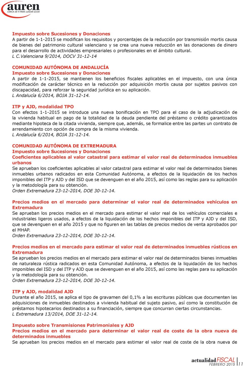 Valenciana 9/2014, DOCV 31-12-14 COMUNIDAD AUTÓNOMA DE ANDALUCÍA Impuesto sobre Sucesiones y Donaciones A partir de 1-1-2015, se mantienen los beneficios fiscales aplicables en el impuesto, con una