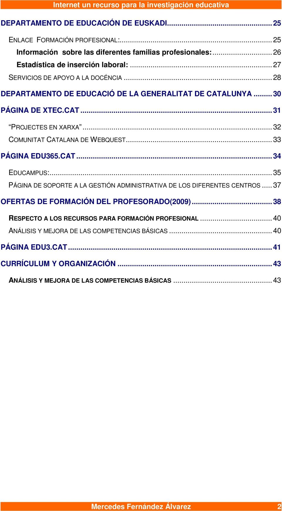 .. 33 PÁGINA EDU365.CAT... 34 EDUCAMPUS:... 35 PÁGINA DE SOPORTE A LA GESTIÓN ADMINISTRATIVA DE LOS DIFERENTES CENTROS... 37 OFERTAS DE FORMACIÓN DEL PROFESORADO(2009).