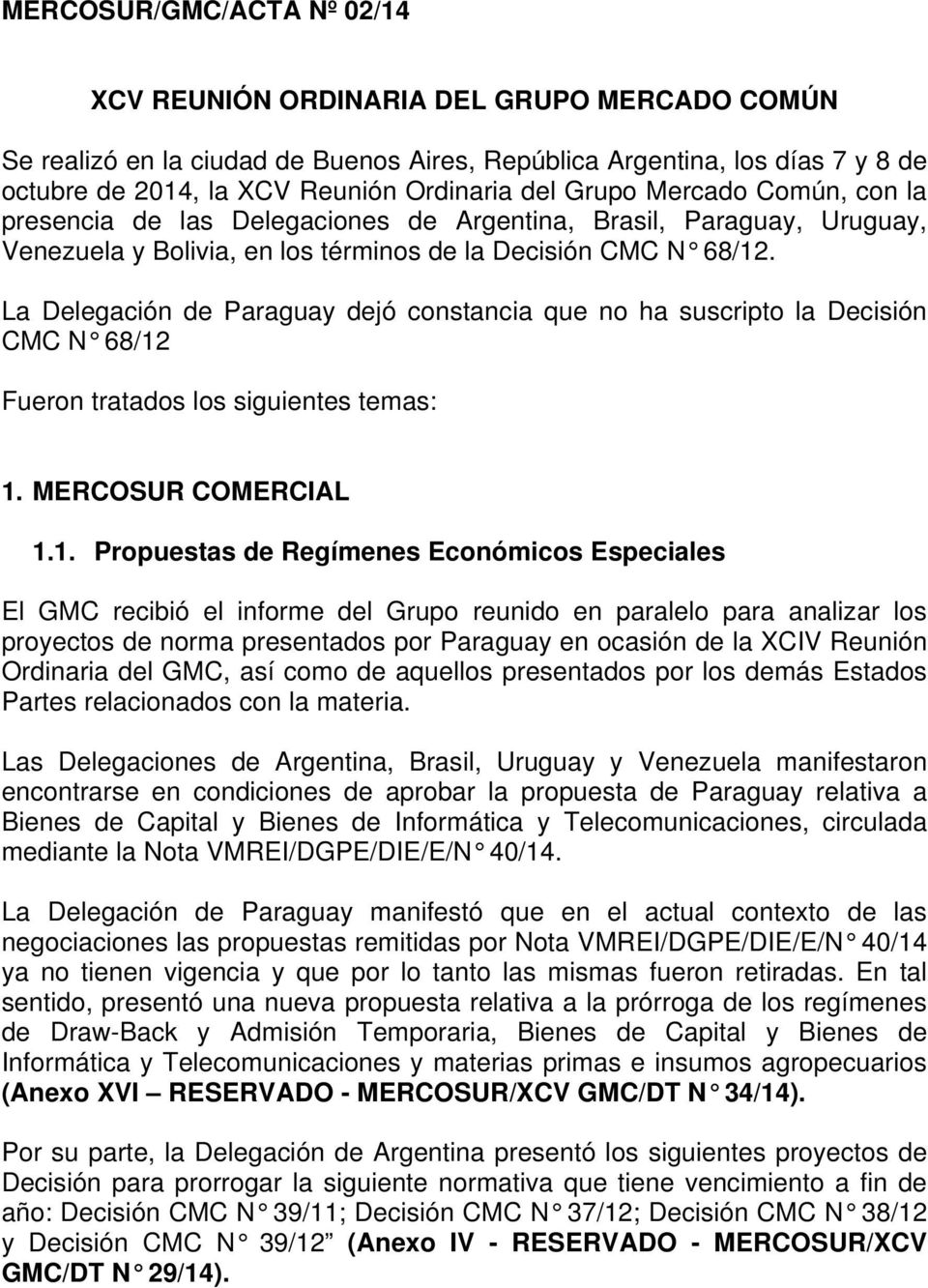 La Delegación de Paraguay dejó constancia que no ha suscripto la Decisión CMC N 68/12