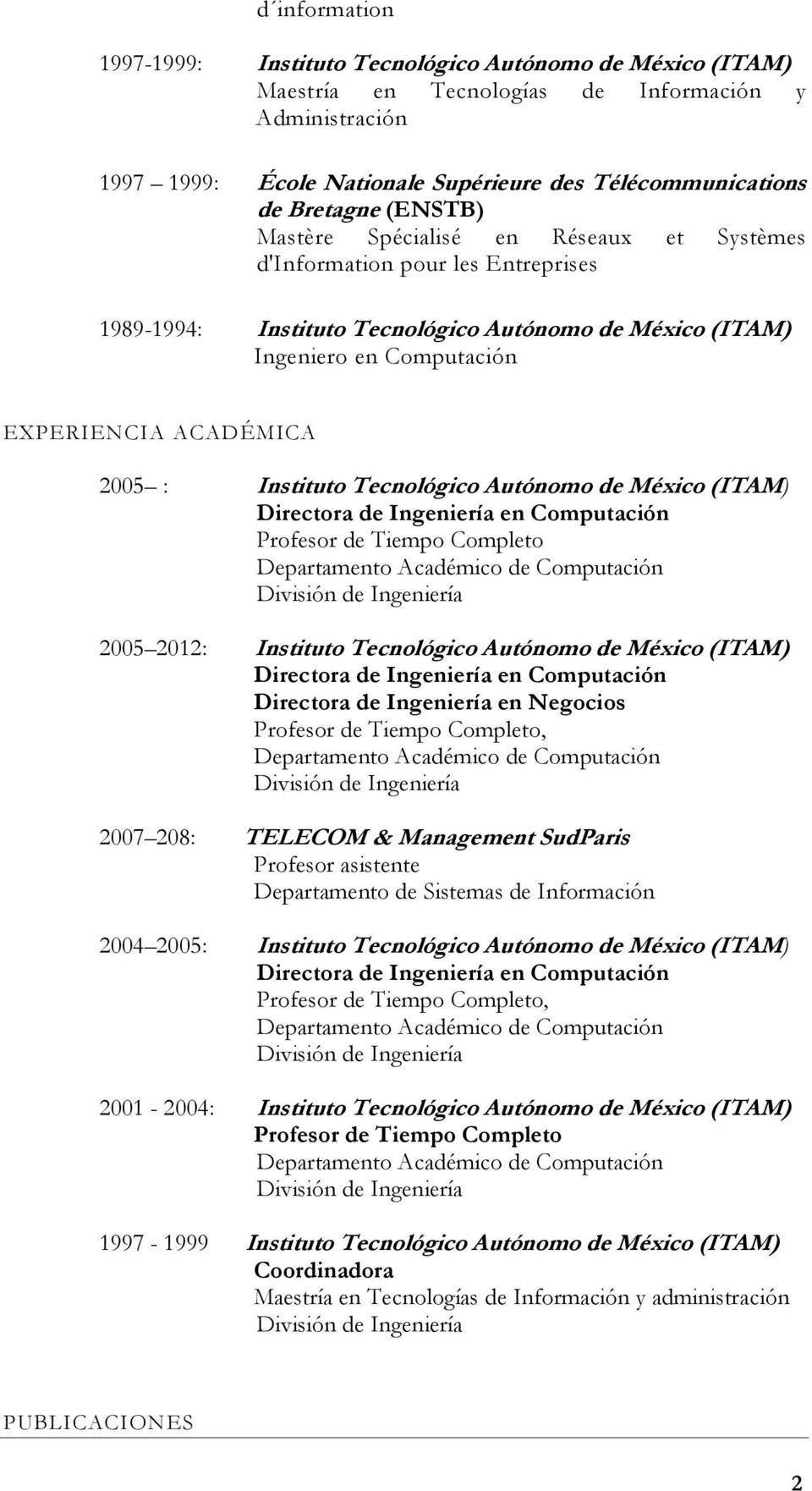2005 : Instituto Tecnológico Autónomo de México (ITAM) Profesor de Tiempo Completo 2005 2012: Instituto Tecnológico Autónomo de México (ITAM) Directora de Ingeniería en Negocios Profesor de Tiempo