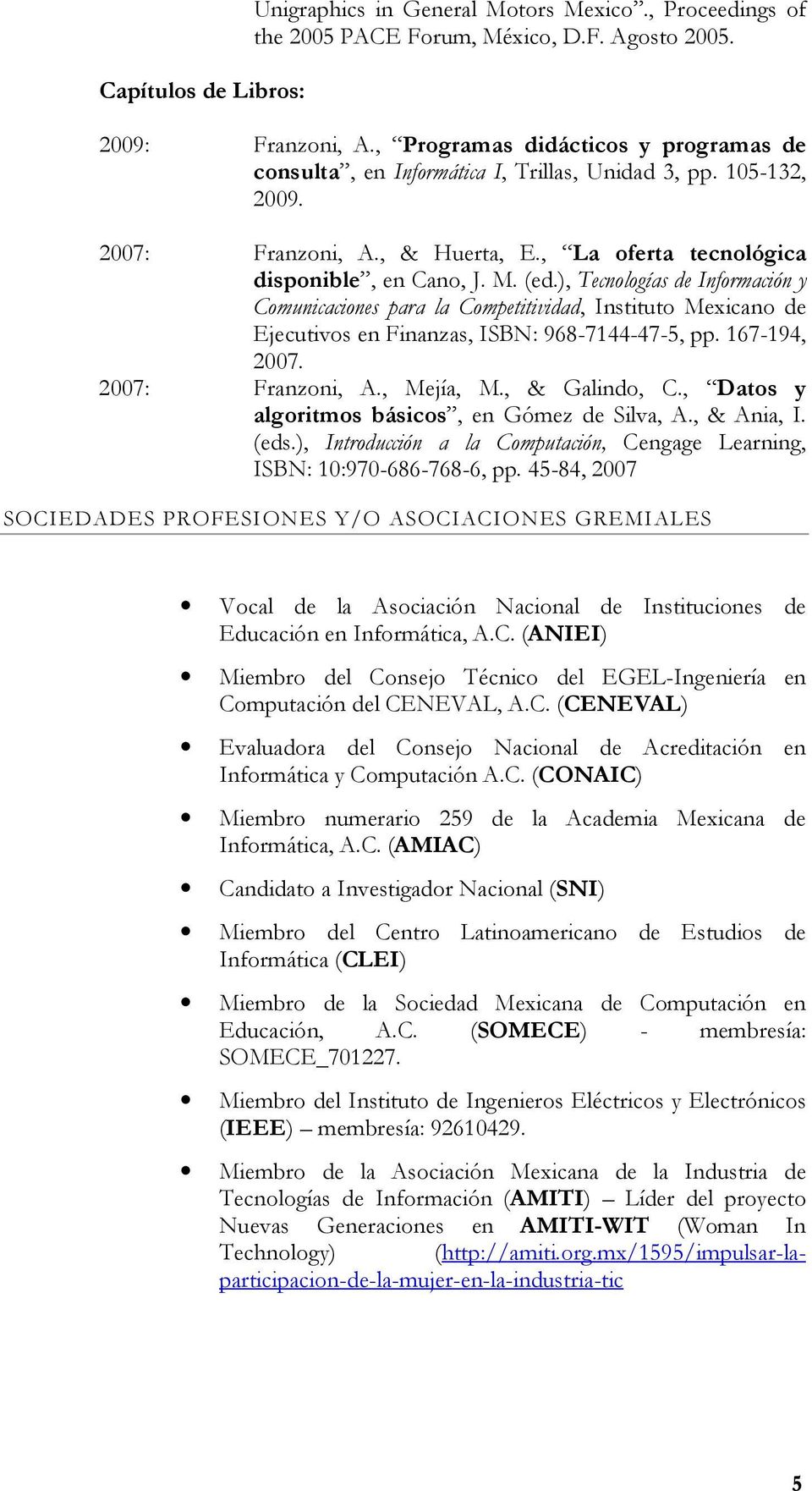 ), Tecnologías de Información y Comunicaciones para la Competitividad, Instituto Mexicano de Ejecutivos en Finanzas, ISBN: 968-7144-47-5, pp. 167-194, 2007. 2007: Franzoni, A., Mejía, M.